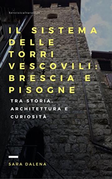 Il sistema delle torri vescovili: Brescia e Pisogne: tra storia, architettura e curiosità